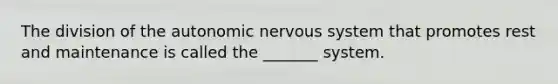 The division of the autonomic nervous system that promotes rest and maintenance is called the _______ system.