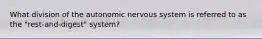 What division of the autonomic nervous system is referred to as the "rest-and-digest" system?