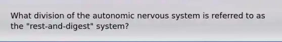 What division of the autonomic nervous system is referred to as the "rest-and-digest" system?