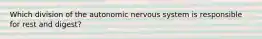 Which division of the autonomic nervous system is responsible for rest and digest?