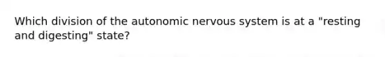 Which division of the autonomic nervous system is at a "resting and digesting" state?