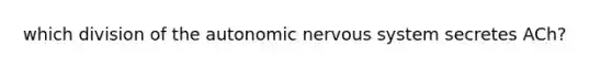 which division of the autonomic nervous system secretes ACh?