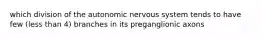 which division of the autonomic nervous system tends to have few (less than 4) branches in its preganglionic axons