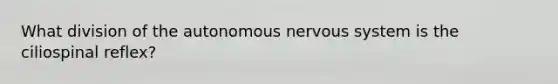 What division of the autonomous nervous system is the ciliospinal reflex?