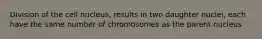 Division of the cell nucleus, results in two daughter nuclei, each have the same number of chromosomes as the parent nucleus