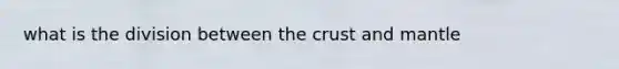 what is the division between the crust and mantle