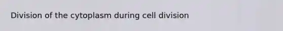 Division of the cytoplasm during cell division