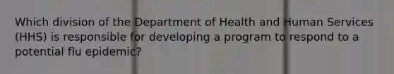 Which division of the Department of Health and Human Services (HHS) is responsible for developing a program to respond to a potential flu epidemic?