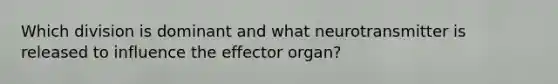 Which division is dominant and what neurotransmitter is released to influence the effector organ?