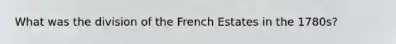 What was the division of the French Estates in the 1780s?