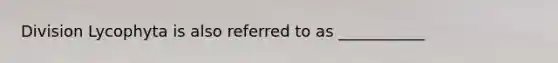 Division Lycophyta is also referred to as ___________