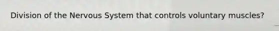 Division of the Nervous System that controls voluntary muscles?