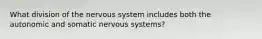 What division of the nervous system includes both the autonomic and somatic nervous systems?