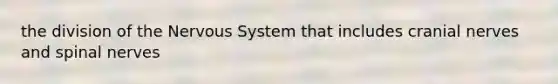 the division of the Nervous System that includes cranial nerves and spinal nerves