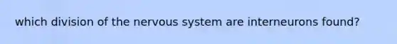 which division of the nervous system are interneurons found?