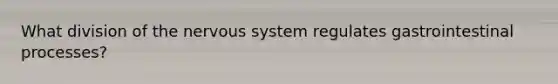 What division of the nervous system regulates gastrointestinal processes?