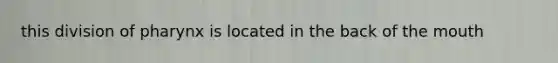 this division of pharynx is located in the back of the mouth