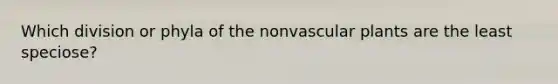 Which division or phyla of the nonvascular plants are the least speciose?