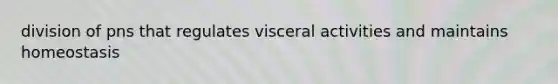 division of pns that regulates visceral activities and maintains homeostasis