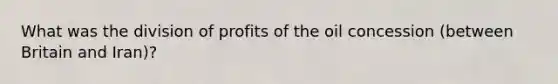 What was the division of profits of the oil concession (between Britain and Iran)?