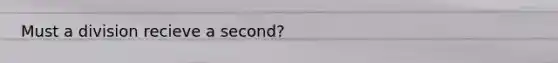Must a division recieve a second?