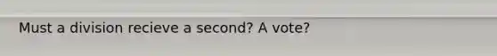 Must a division recieve a second? A vote?