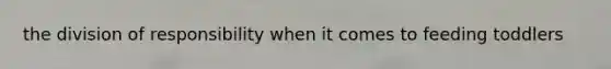 the division of responsibility when it comes to feeding toddlers