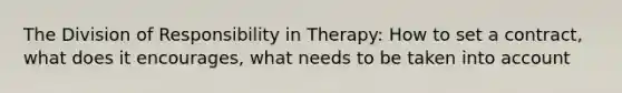 The Division of Responsibility in Therapy: How to set a contract, what does it encourages, what needs to be taken into account