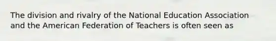 The division and rivalry of the National Education Association and the American Federation of Teachers is often seen as