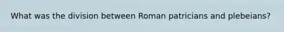 What was the division between Roman patricians and plebeians?