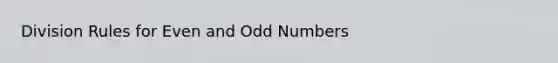 Division Rules for Even and Odd Numbers