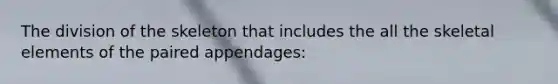 The division of the skeleton that includes the all the skeletal elements of the paired appendages: