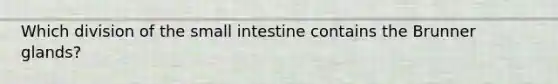 Which division of the small intestine contains the Brunner glands?