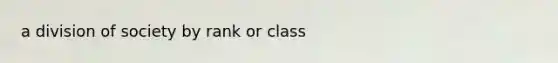 a division of society by rank or class