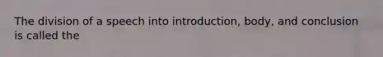 The division of a speech into introduction, body, and conclusion is called the