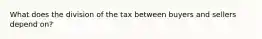 What does the division of the tax between buyers and sellers depend on?