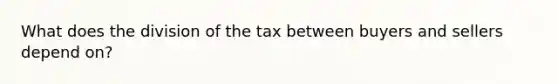 What does the division of the tax between buyers and sellers depend on?