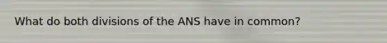 What do both divisions of the ANS have in common?