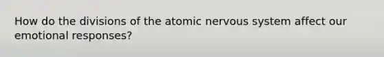 How do the divisions of the atomic nervous system affect our emotional responses?