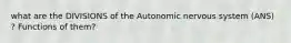 what are the DIVISIONS of the Autonomic nervous system (ANS) ? Functions of them?