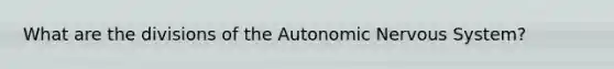 What are the divisions of the Autonomic Nervous System?