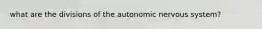 what are the divisions of the autonomic nervous system?
