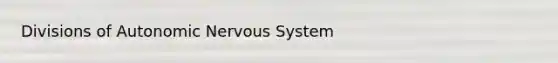 Divisions of Autonomic <a href='https://www.questionai.com/knowledge/kThdVqrsqy-nervous-system' class='anchor-knowledge'>nervous system</a>