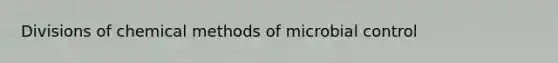 Divisions of chemical methods of microbial control