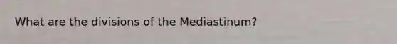 What are the divisions of the Mediastinum?