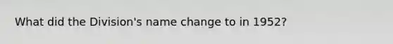 What did the Division's name change to in 1952?