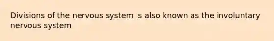 Divisions of the <a href='https://www.questionai.com/knowledge/kThdVqrsqy-nervous-system' class='anchor-knowledge'>nervous system</a> is also known as the involuntary nervous system