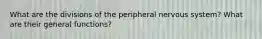 What are the divisions of the peripheral nervous system? What are their general functions?