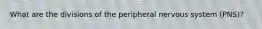 What are the divisions of the peripheral nervous system (PNS)?