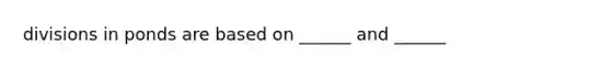 divisions in ponds are based on ______ and ______